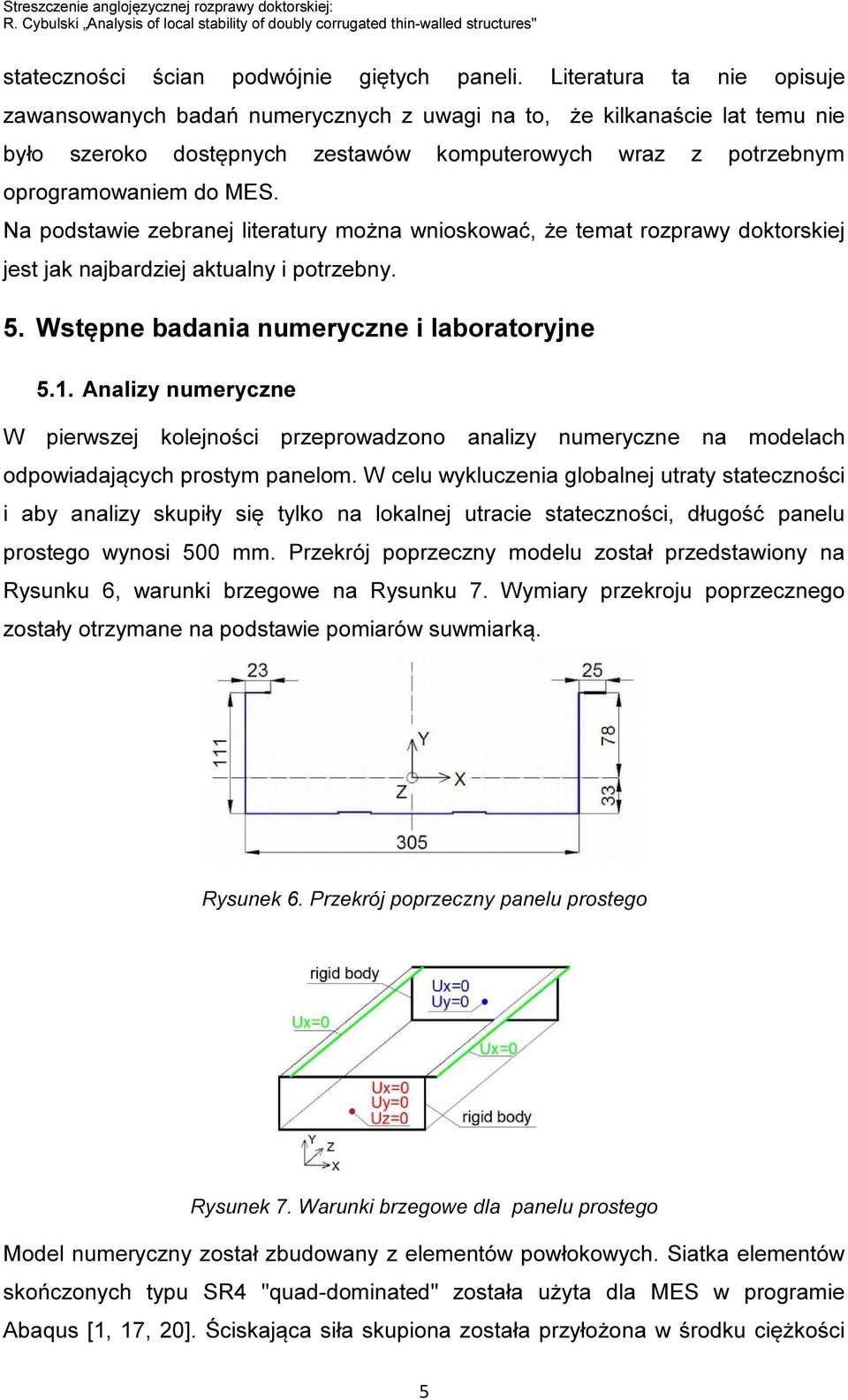 Na podstawie zebranej literatury można wnioskować, że temat rozprawy doktorskiej jest jak najbardziej aktualny i potrzebny. 5. Wstępne badania numeryczne i laboratoryjne 5.1.
