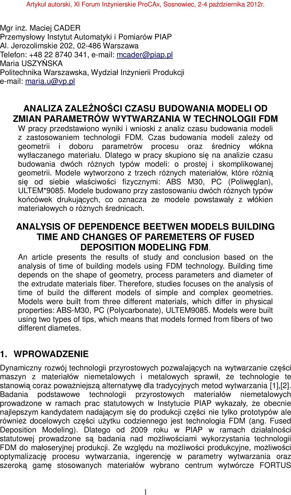 pl ANALIZA ZALEŻNOŚCI CZASU BUDOWANIA MODELI OD ZMIAN PARAMETRÓW WYTWARZANIA W TECHNOLOGII FDM W pracy przedstawiono wyniki i wnioski z analiz czasu budowania modeli z zastosowaniem technologii FDM.