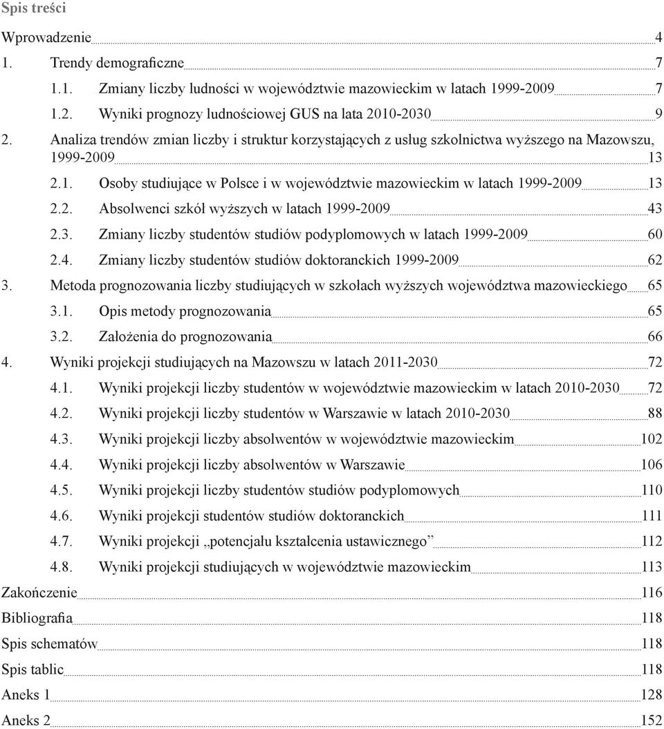 3. Zmiany liczby studentów studiów podyplomowych w latach 1999-2009 60 2.4. Zmiany liczby studentów studiów doktoranckich 1999-2009 62 3.