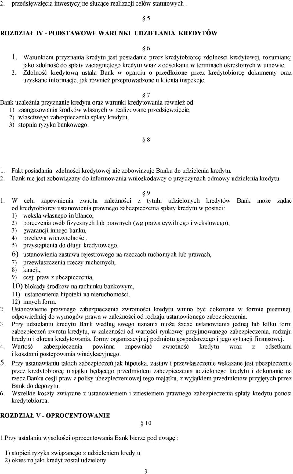 Zdolność kredytową ustala Bank w oparciu o przedłożone przez kredytobiorcę dokumenty oraz uzyskane informacje, jak również przeprowadzone u klienta inspekcje.