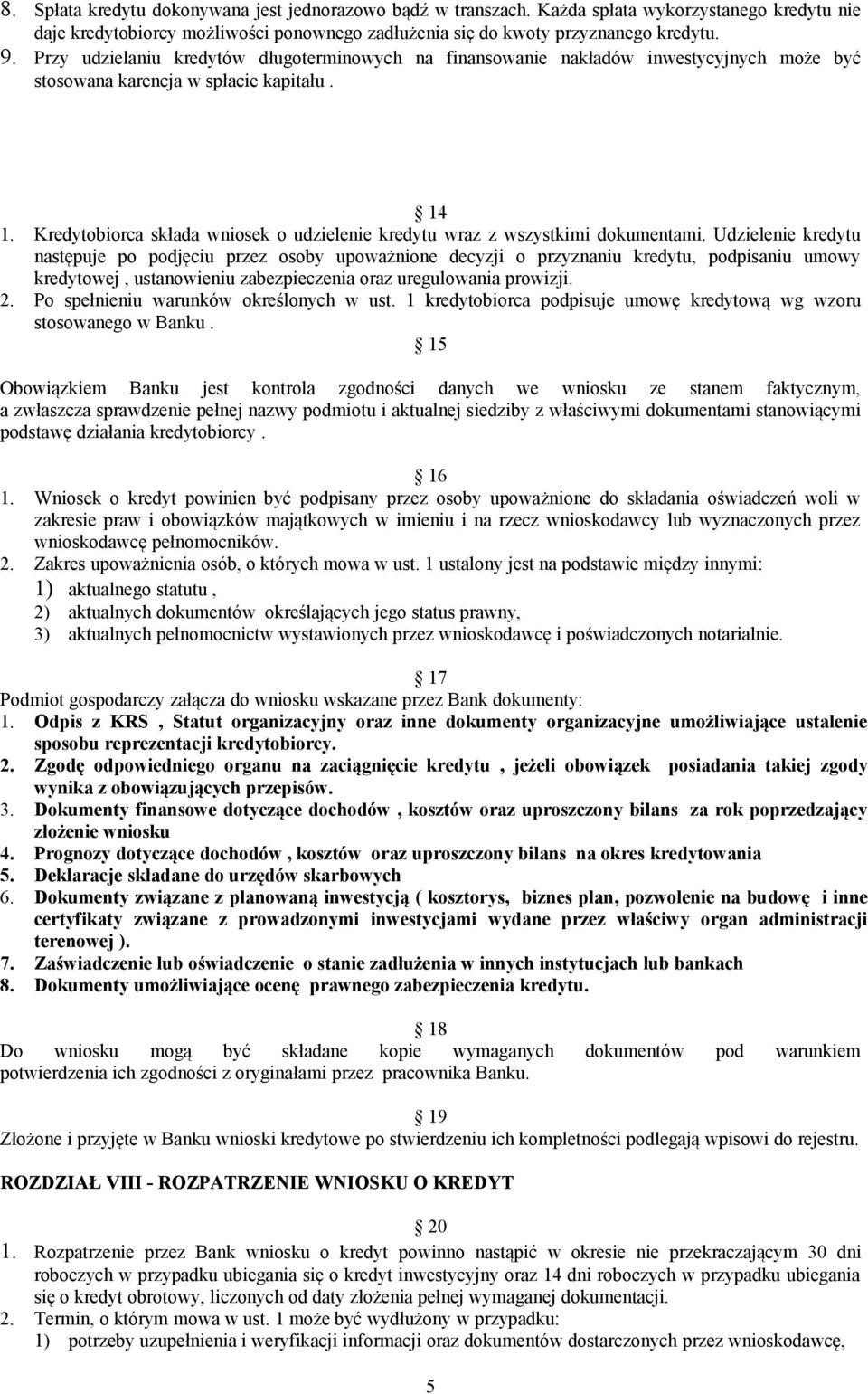 Kredytobiorca składa wniosek o udzielenie kredytu wraz z wszystkimi dokumentami.