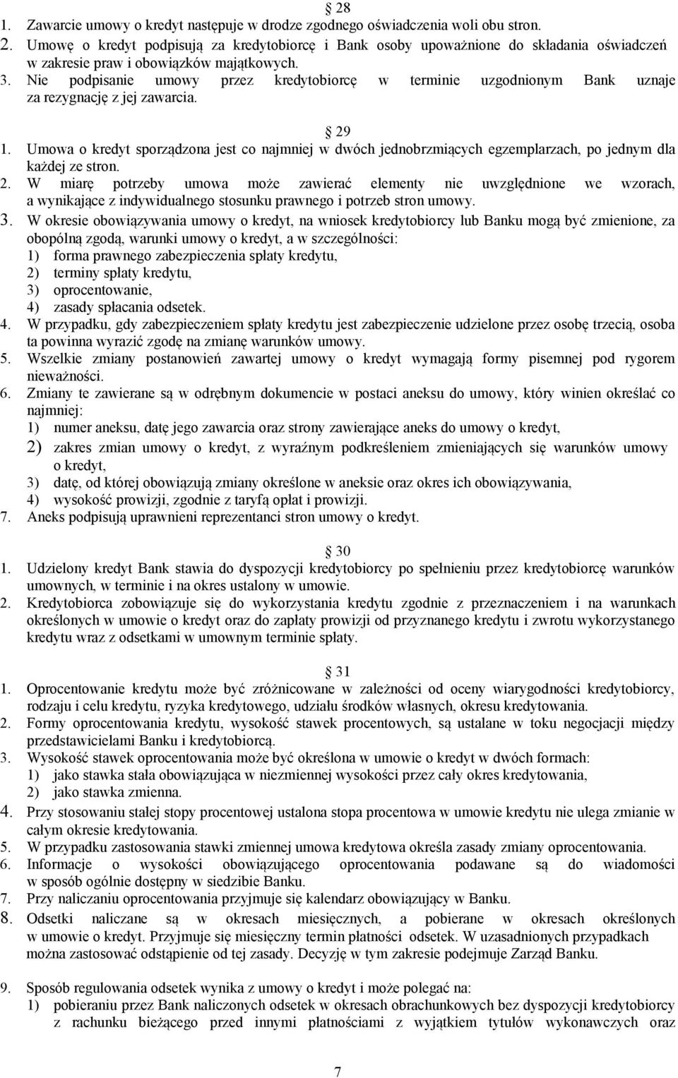Nie podpisanie umowy przez kredytobiorcę w terminie uzgodnionym Bank uznaje za rezygnację z jej zawarcia. 29 1.