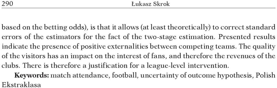 The quality of the visitors has an impact on the interest of fans, and therefore the revenues of the clubs.