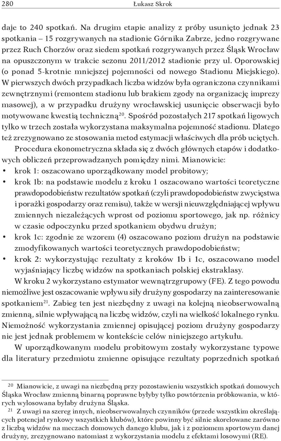 opuszczonym w trakcie sezonu 2011/2012 stadionie przy ul. Oporowskiej (o ponad 5 krotnie mniejszej pojemności od nowego Stadionu Miejskiego).