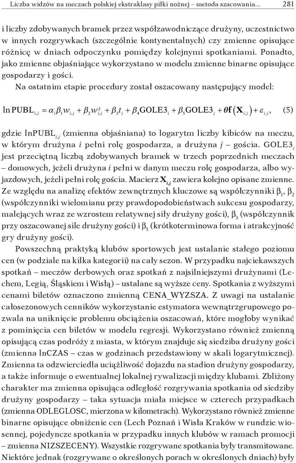 kolejnymi spotkaniami. Ponadto, jako zmienne objaśniające wykorzystano w modelu zmienne binarne opisujące gospodarzy i gości.