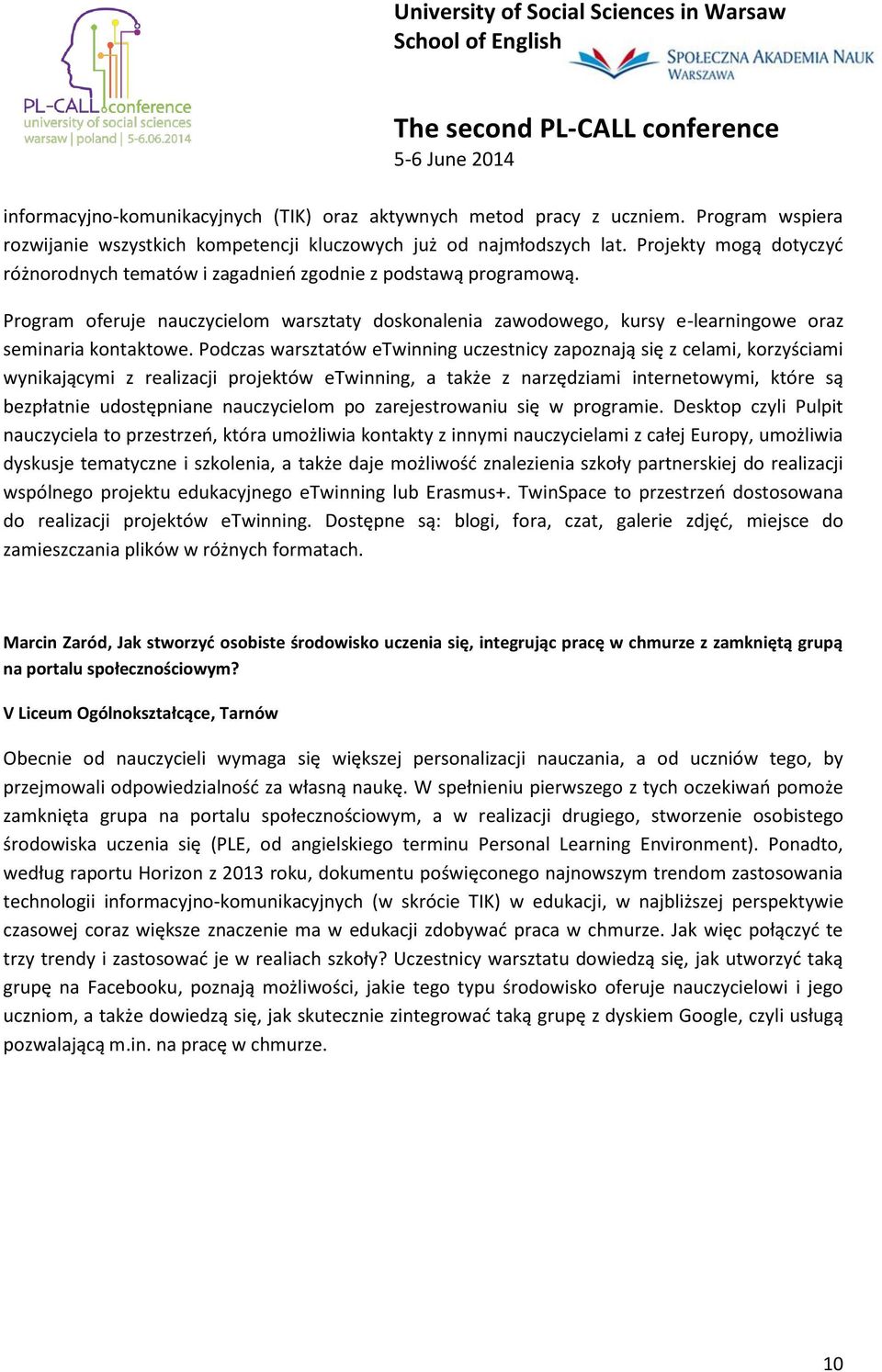 Podczas warsztatów etwinning uczestnicy zapoznają się z celami, korzyściami wynikającymi z realizacji projektów etwinning, a także z narzędziami internetowymi, które są bezpłatnie udostępniane