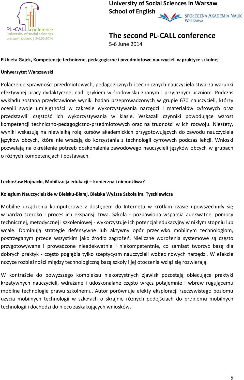 Podczas wykładu zostaną przedstawione wyniki badań przeprowadzonych w grupie 670 nauczycieli, którzy ocenili swoje umiejętności w zakresie wykorzystywania narzędzi i materiałów cyfrowych oraz
