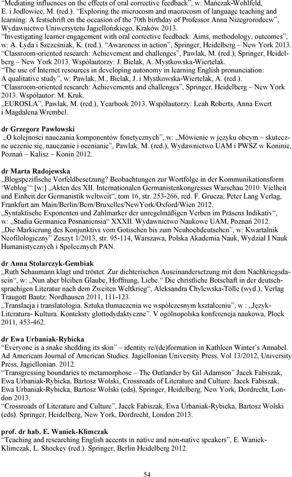 Kraków 2013. Investigating learner engagement with oral corrective feedback: Aims, methodology, outcomes, w: A. Łyda i Szcześniak, K. (red.). Awareness in action, Springer, Heidelberg New York 2013.