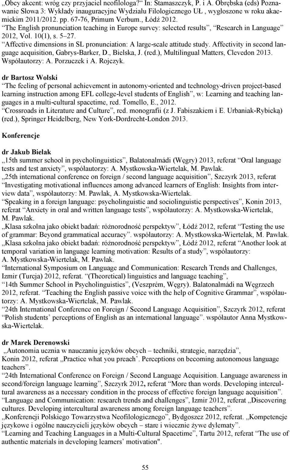Affective dimensions in SL pronunciation: A large-scale attitude study. Affectivity in second language acquisition, Gabrys-Barker, D., Bielska, J. (red.), Multilingual Matters, Clevedon 2013.