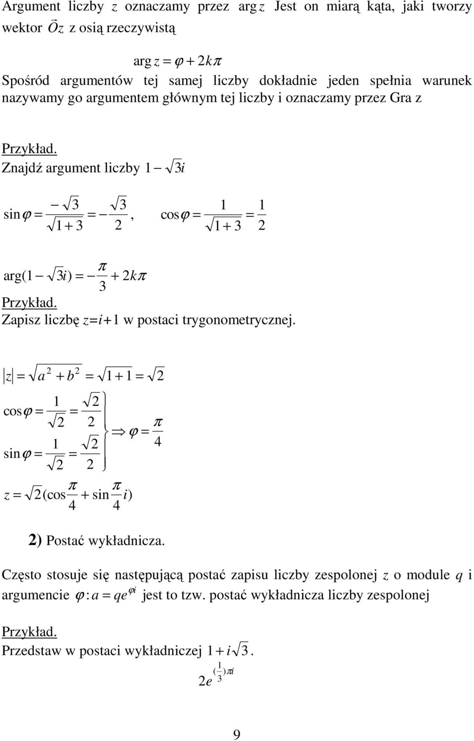 Zapisz liczbę z=i+1 w postaci trygoometryczej. z = a + b = 1 + 1 = 1 cosϕ = = ϕ = π 1 = = 4 siϕ π π z = (cos + si i) 4 4 ) Postać wykładicza.