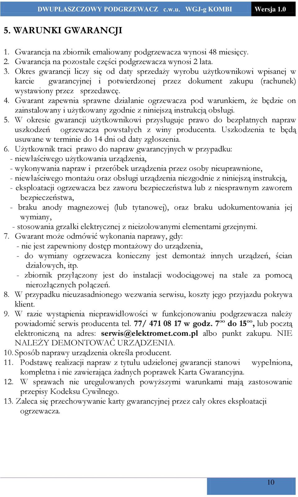 Gwarant zapewnia sprawne działanie ogrzewacza pod warunkiem, że będzie on zainstalowany i użytkowany zgodnie z niniejszą instrukcją obsługi. 5.