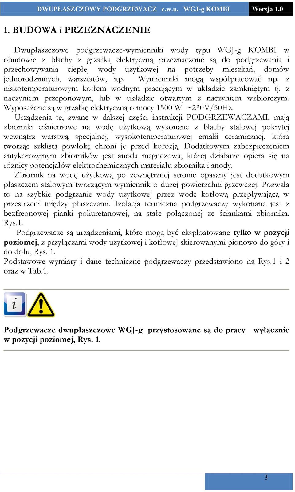 z naczyniem przeponowym, lub w układzie otwartym z naczyniem wzbiorczym. Wyposażone są w grzałkę elektryczną o mocy 1500 W ~230V/50Hz.