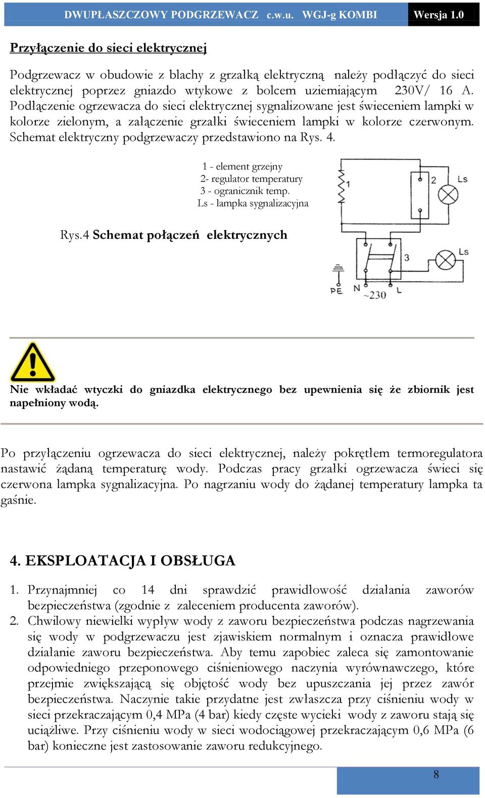 Schemat elektryczny podgrzewaczy przedstawiono na Rys. 4. 1 - element grzejny 2- regulator temperatury 3 - ogranicznik temp. Ls - lampka sygnalizacyjna Rys.