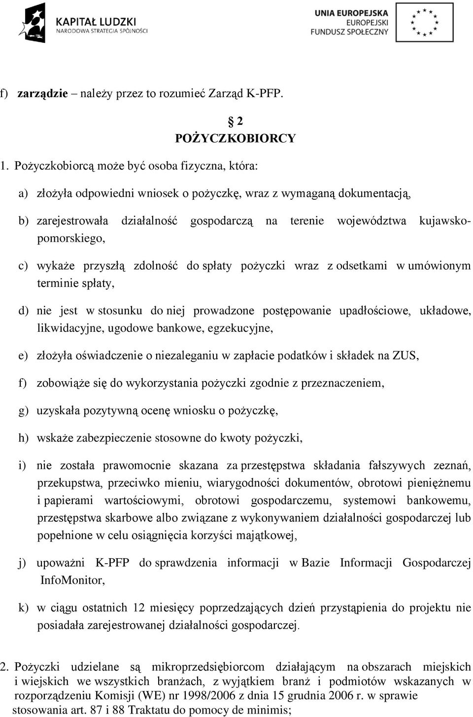 kujawskopomorskiego, c) wykaże przyszłą zdolność do spłaty pożyczki wraz z odsetkami w umówionym terminie spłaty, d) nie jest w stosunku do niej prowadzone postępowanie upadłościowe, układowe,