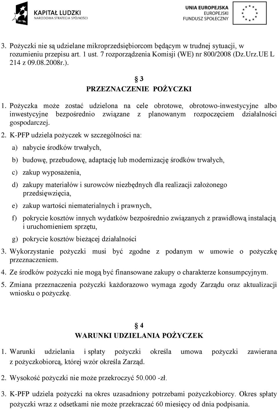 K-PFP udziela pożyczek w szczególności na: a) nabycie środków trwałych, b) budowę, przebudowę, adaptację lub modernizację środków trwałych, c) zakup wyposażenia, d) zakupy materiałów i surowców