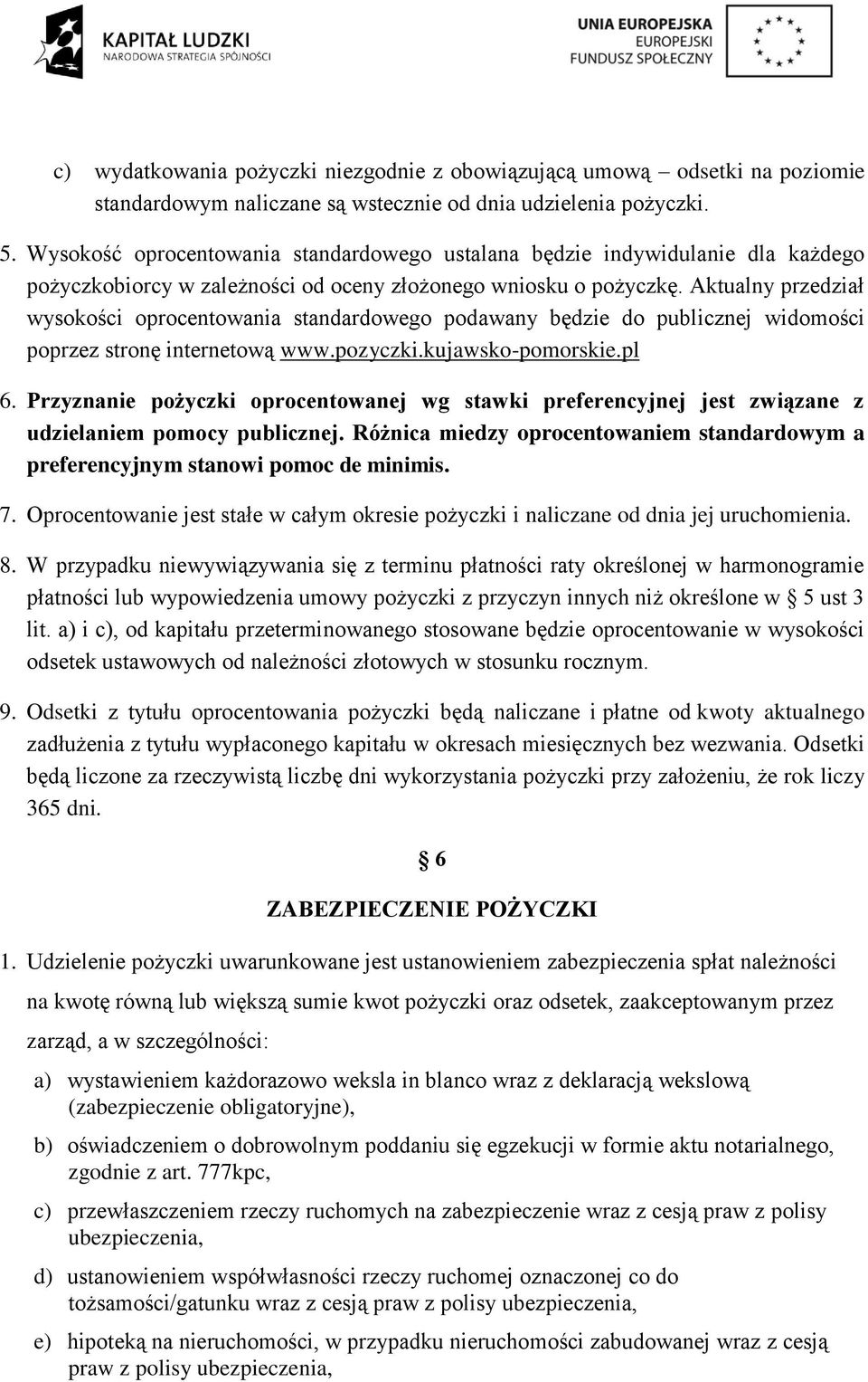 Aktualny przedział wysokości oprocentowania standardowego podawany będzie do publicznej widomości poprzez stronę internetową www.pozyczki.kujawsko-pomorskie.pl 6.