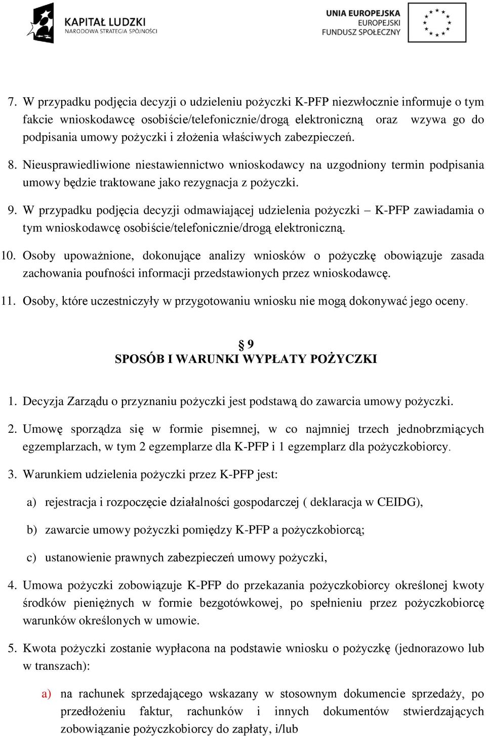 W przypadku podjęcia decyzji odmawiającej udzielenia pożyczki K-PFP zawiadamia o tym wnioskodawcę osobiście/telefonicznie/drogą elektroniczną. 10.