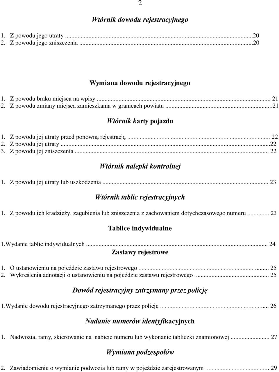 .. 22 Wtórnik nalepki kontrolnej 1. Z powodu jej utraty lub uszkodzenia... 23 Wtórnik tablic rejestracyjnych 1. Z powodu ich kradzieży, zagubienia lub zniszczenia z zachowaniem dotychczasowego numeru.