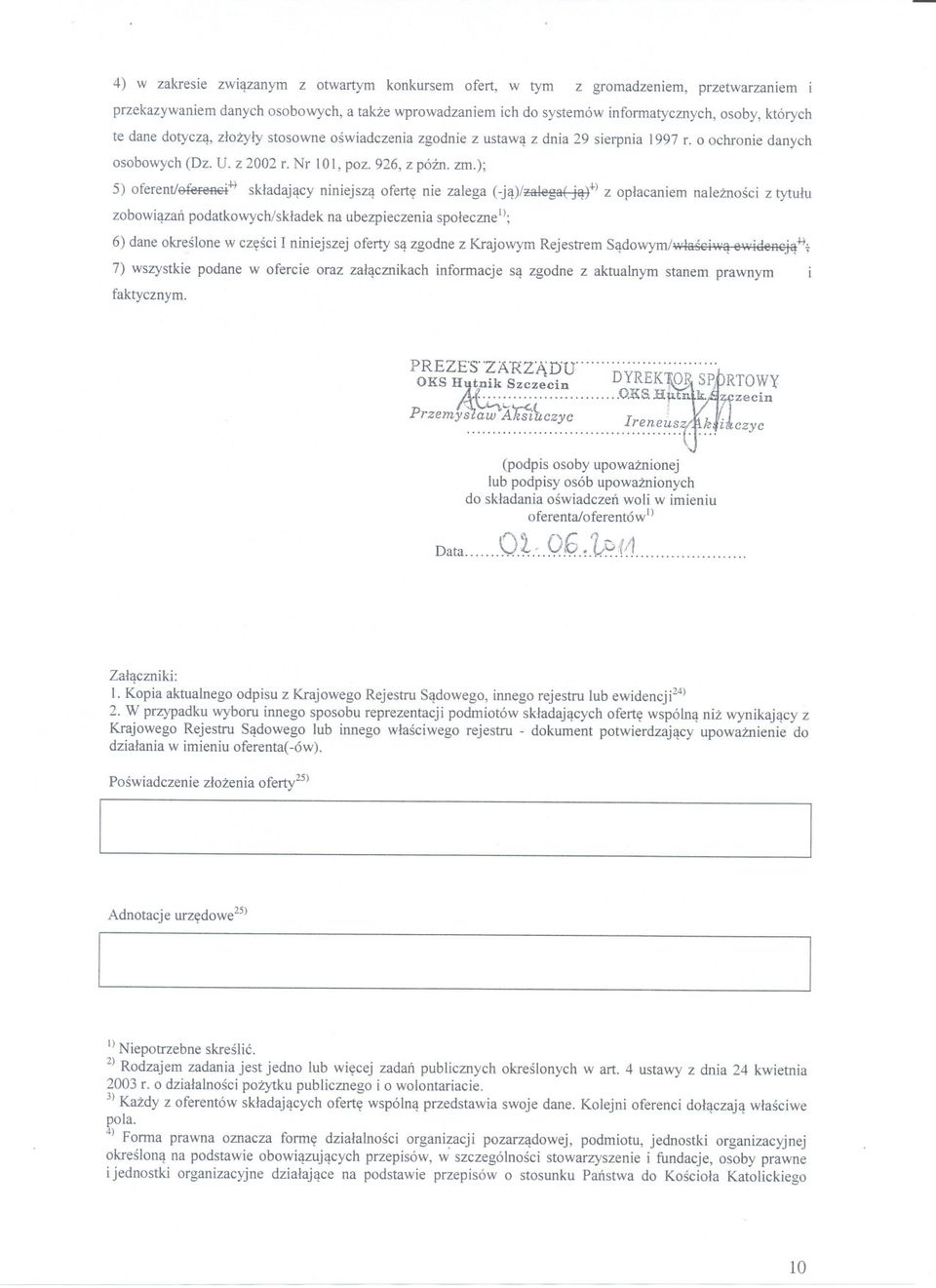 ); 5) oferentjoferend-) skladajacy niniejsza oferte nie zalega (-ja)/zalega( ja)+) z oplacaniem naleznosci z tytulu zobowiazan podatkowych/skladek na ubezpieczenia spolecznei); 6) dane okreslone w