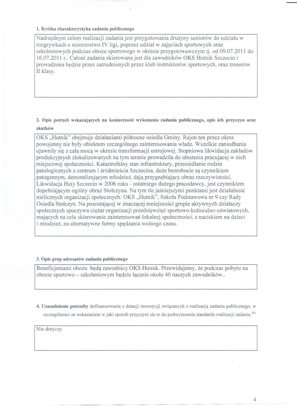 . Calosc zadania skierowana jest dla zawodników OKS Hutnik Szczecin i prowadzona bedzie przez zatrudnionych przez klub instruktorów sportowych, oraz trenerów II klasy. 2.
