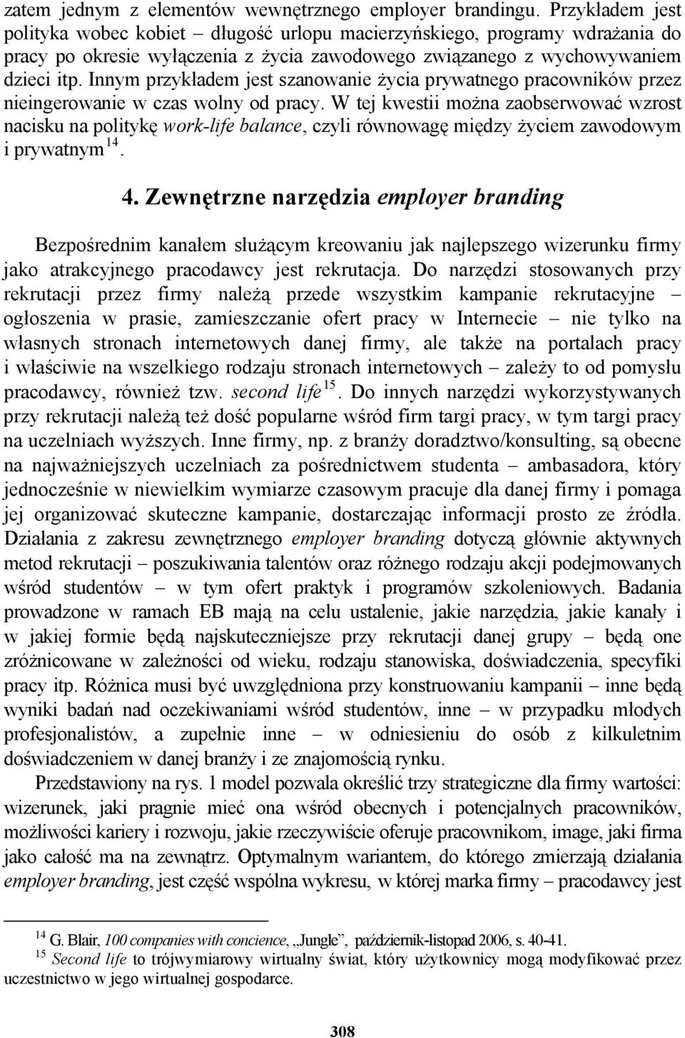 Innym przykładem jest szanowanie życia prywatnego pracowników przez nieingerowanie w czas wolny od pracy.