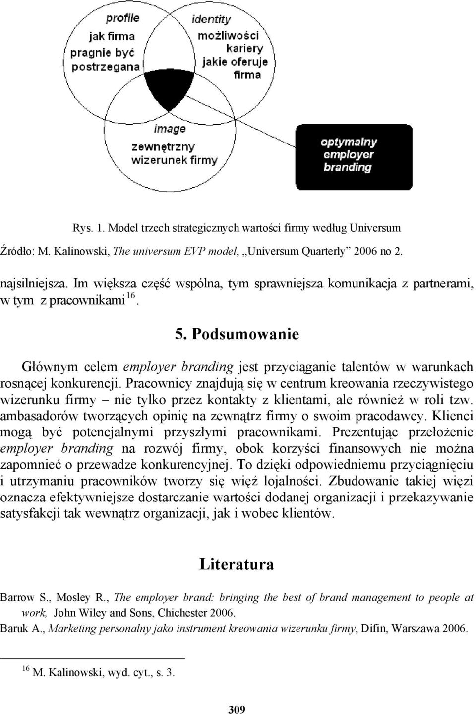 Podsumowanie Głównym celem employer branding jest przyciąganie talentów w warunkach rosnącej konkurencji.