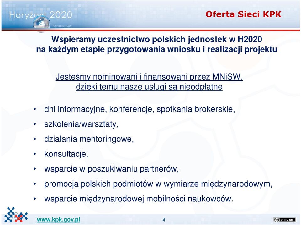 informacyjne, konferencje, spotkania brokerskie, szkolenia/warsztaty, działania mentoringowe, konsultacje, wsparcie