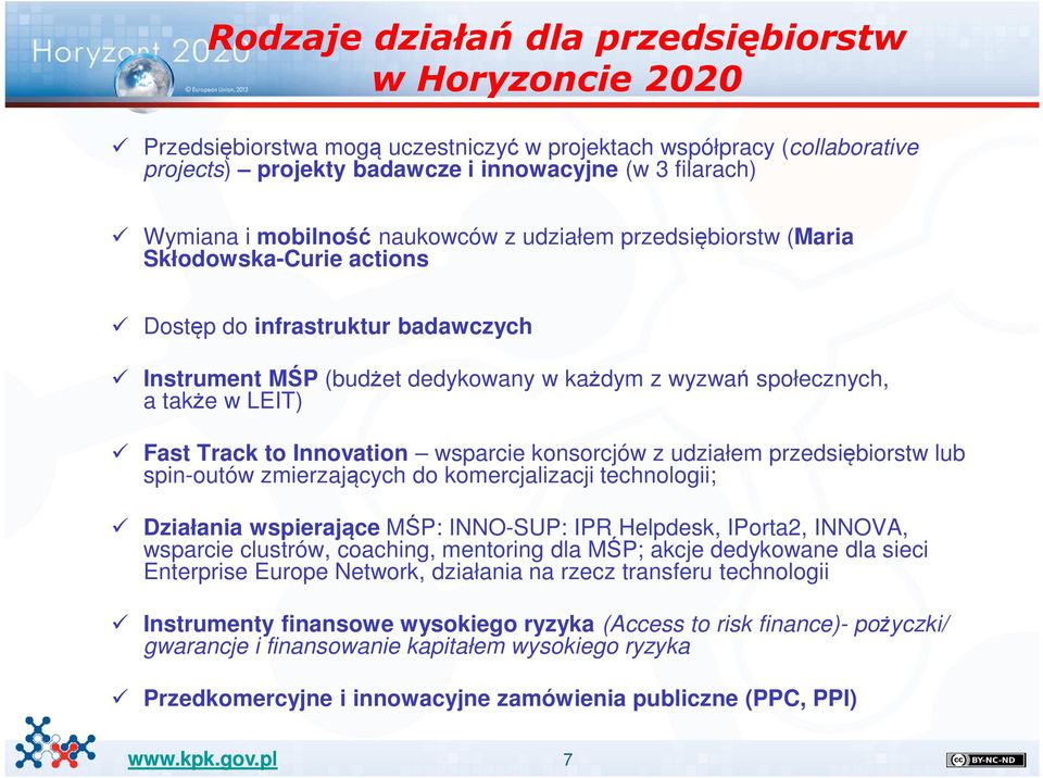 Track to Innovation wsparcie konsorcjów z udziałem przedsiębiorstw lub spin-outów zmierzających do komercjalizacji technologii; Działania wspierające MŚP: INNO-SUP: IPR Helpdesk, IPorta2, INNOVA,