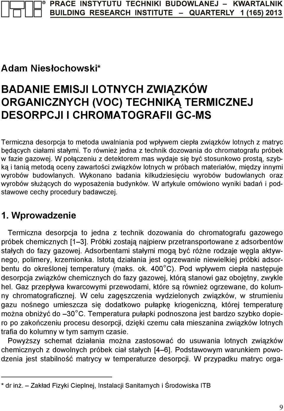 W połączeniu z detektorem mas wydaje się być stosunkowo prostą, szybką i tanią metodą oceny zawartości związków lotnych w próbach materiałów, między innymi wyrobów budowlanych.