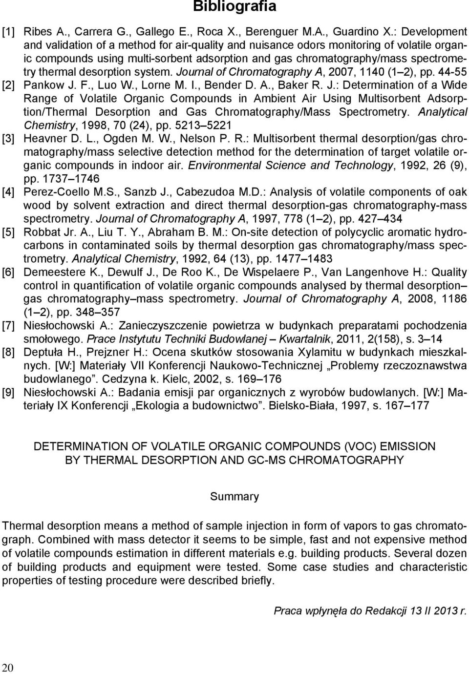 desorption system. Journal of Chromatography A, 2007, 1140 (1 2), pp. 44-55 [2] Pankow J. F., Luo W., Lorne M. I., Bender D. A., Baker R. J.: Determination of a Wide Range of Volatile Organic Compounds in Ambient Air Using Multisorbent Adsorption/Thermal Desorption and Gas Chromatography/Mass Spectrometry.