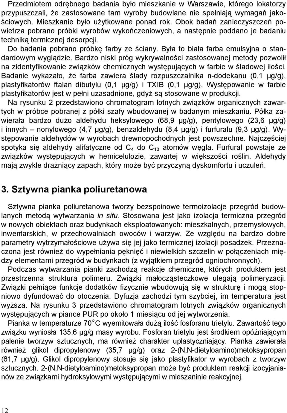 Do badania pobrano próbkę farby ze ściany. Była to biała farba emulsyjna o standardowym wyglądzie.