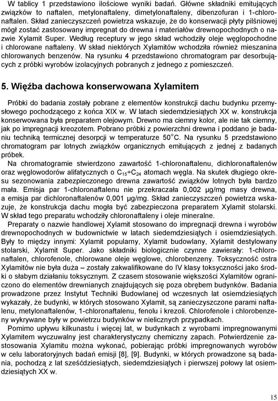 Według receptury w jego skład wchodziły oleje węglopochodne i chlorowane naftaleny. W skład niektórych Xylamitów wchodziła również mieszanina chlorowanych benzenów.
