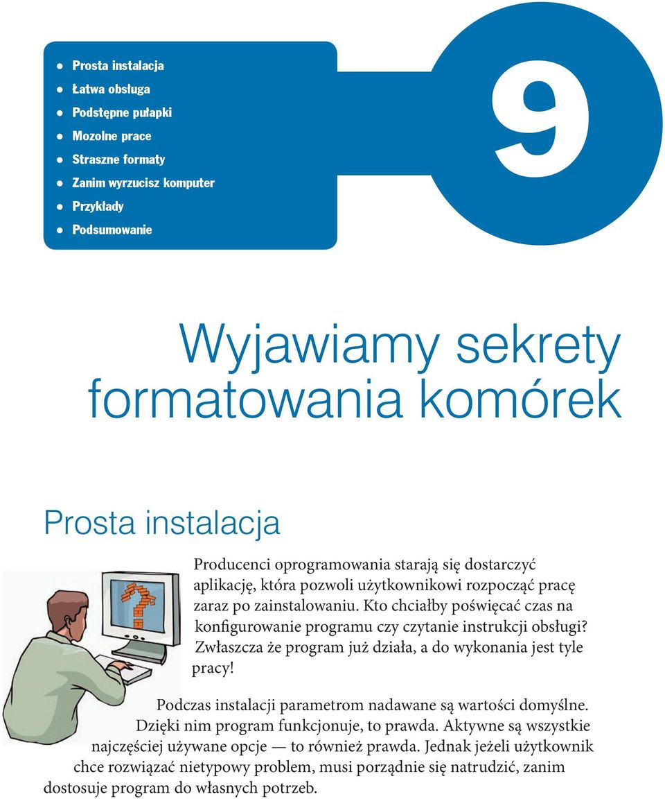 Kto chciałby poświęcać czas na konfigurowanie programu czy czytanie instrukcji obsługi? Zwłaszcza że program już działa, a do wykonania jest tyle pracy!