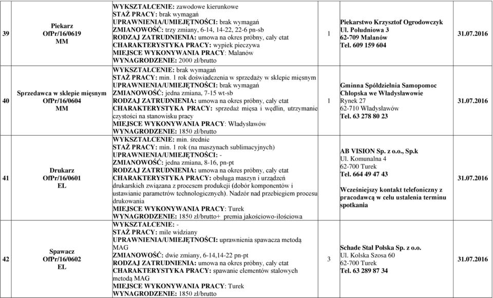 rok doświadczenia w sprzedaży w sklepie mięsnym ZMIANOWOŚĆ: jedna zmiana, 7-5 wt-sb CHARAKTERYSTYKA PRACY: sprzedaż mięsa i wędlin, utrzymanie czystości na stanowisku pracy MIEJSCE WYKONYWANIA PRACY: