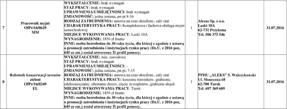 z 06 poz, UPRAWNIENIA/UMIEJĘTNOŚCI: - ZMIANOWOŚĆ: jedna zmiana, pn-pt, 7-5 CHARAKTERYSTYKA PRACY: koszenie trawników, grabienie, odchwaszczanie, obcinanie drzew, cięcie żywopłotów, grabienie alejek
