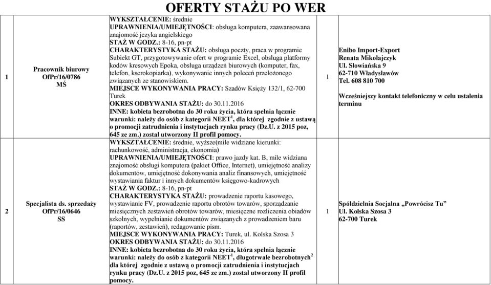 : 8-6, pn-pt CHARAKTERYSTYKA STAŻU: obsługa poczty, praca w programie Subiekt GT, przygotowywanie ofert w programie Excel, obsługa platformy kodów kresowych Epoka, obsługa urządzeń biurowych