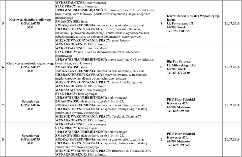 angielskiego lub niemieckiego ZMIANOWOŚĆ: inna, CHARAKTERYSTYKA PRACY: przewóz towaru, załadunki, rozładunki, pilnowanie dokumentacji, kontrolowanie wyposażenia auta, zabezpieczenie towaru,