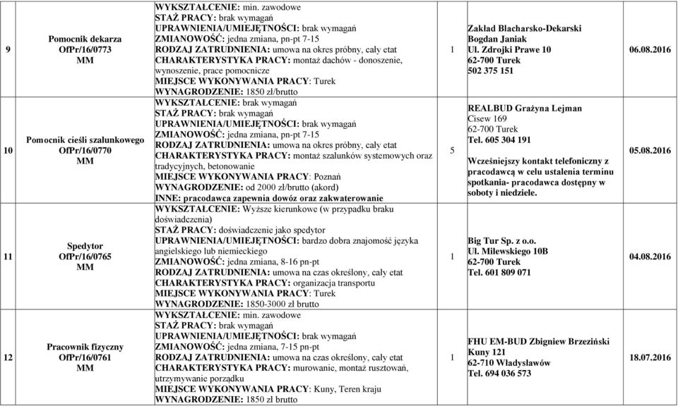 WYKONYWANIA PRACY: Poznań WYNAGRODZENIE: od 000 zł/brutto (akord) INNE: pracodawca zapewnia dowóz oraz zakwaterowanie WYKSZTAŁCENIE: Wyższe kierunkowe (w przypadku braku doświadczenia) STAŻ PRACY: