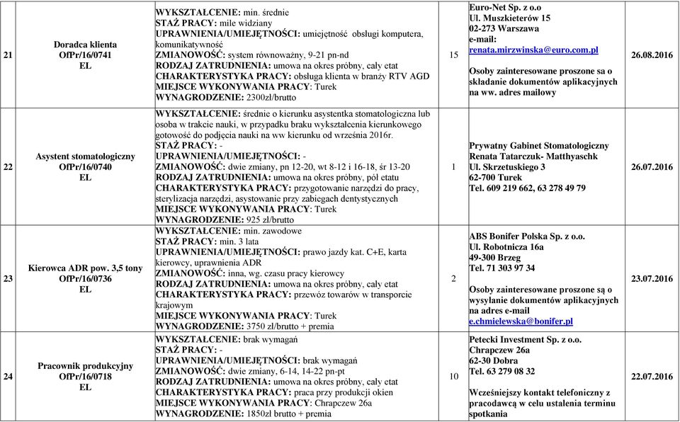 AGD WYNAGRODZENIE: 00zł/brutto 5 Euro-Net Sp. z o.o Ul. Muszkieterów 5 0-7 Warszawa e-mail: renata.mirzwinska@euro.com.pl Osoby zainteresowane proszone sa o składanie dokumentów aplikacyjnych na ww.