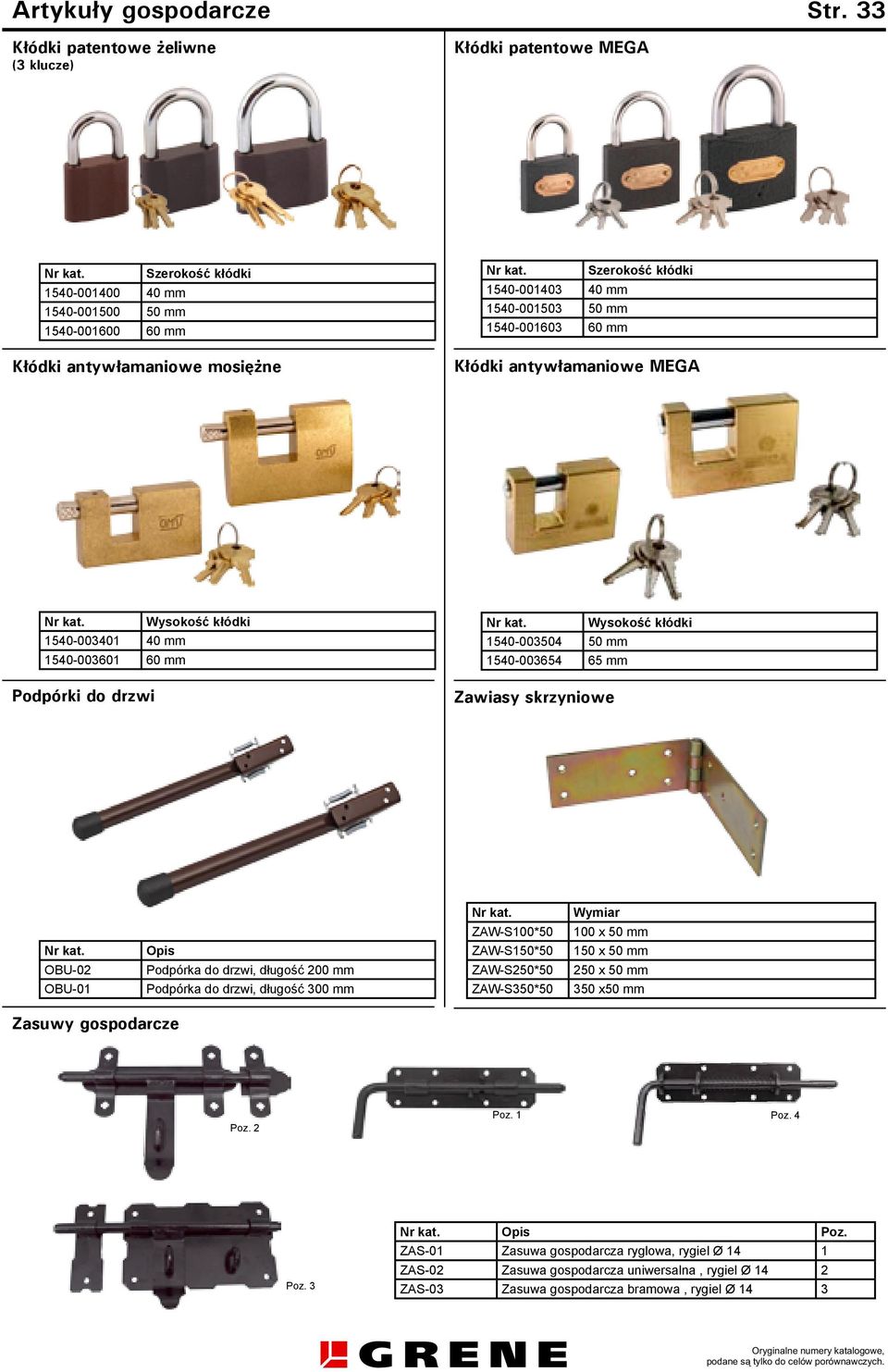 1540-001503 50 mm 1540-001603 60 mm Kłódki antywłamaniowe MEGA Wysokość kłódki 1540-003401 40 mm 1540-003601 60 mm Podpórki do drzwi Wysokość kłódki 1540-003504 50 mm 1540-003654 65 mm Zawiasy