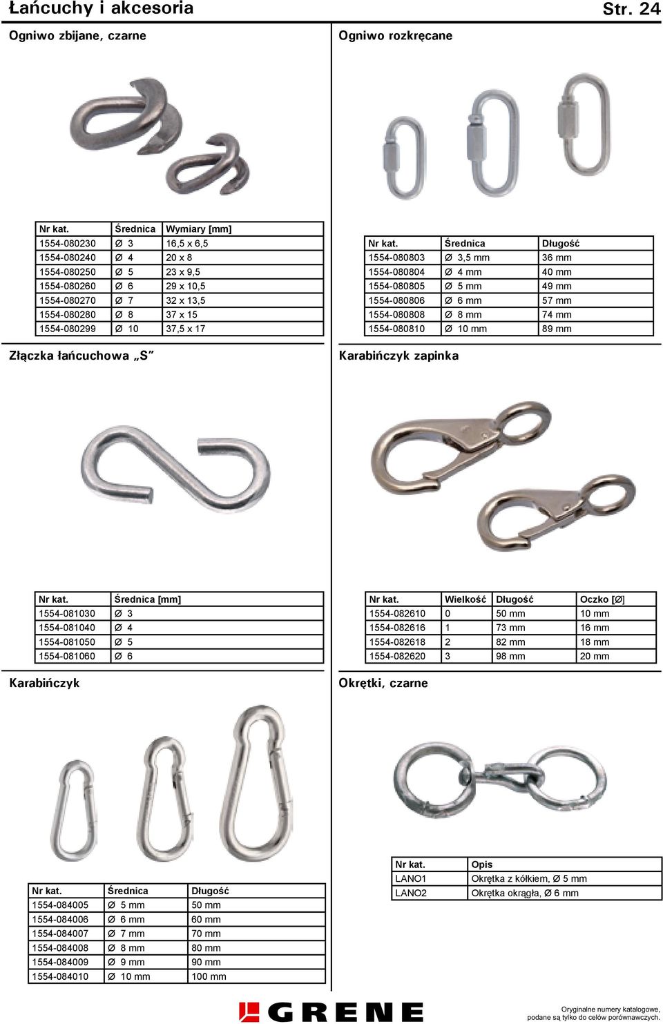 37 x 15 1554-080299 Ø 10 37,5 x 17 Złączka łańcuchowa S Długość 1554-080803 Ø 3,5 mm 36 mm 1554-080804 Ø 4 mm 40 mm 1554-080805 Ø 5 mm 49 mm 1554-080806 Ø 6 mm 57 mm 1554-080808 Ø 8 mm 74 mm