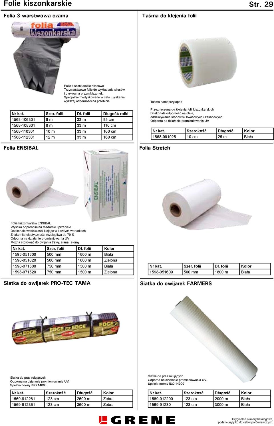 folii Długość rolki 1568-106301 6 m 33 m 85 cm 1568-108301 8 m 33 m 110 cm 1568-110301 10 m 33 m 160 cm 1568-112301 12 m 33 m 160 cm Taśma samoprzylepna Przeznaczona do klejenia folii kiszonkarskich