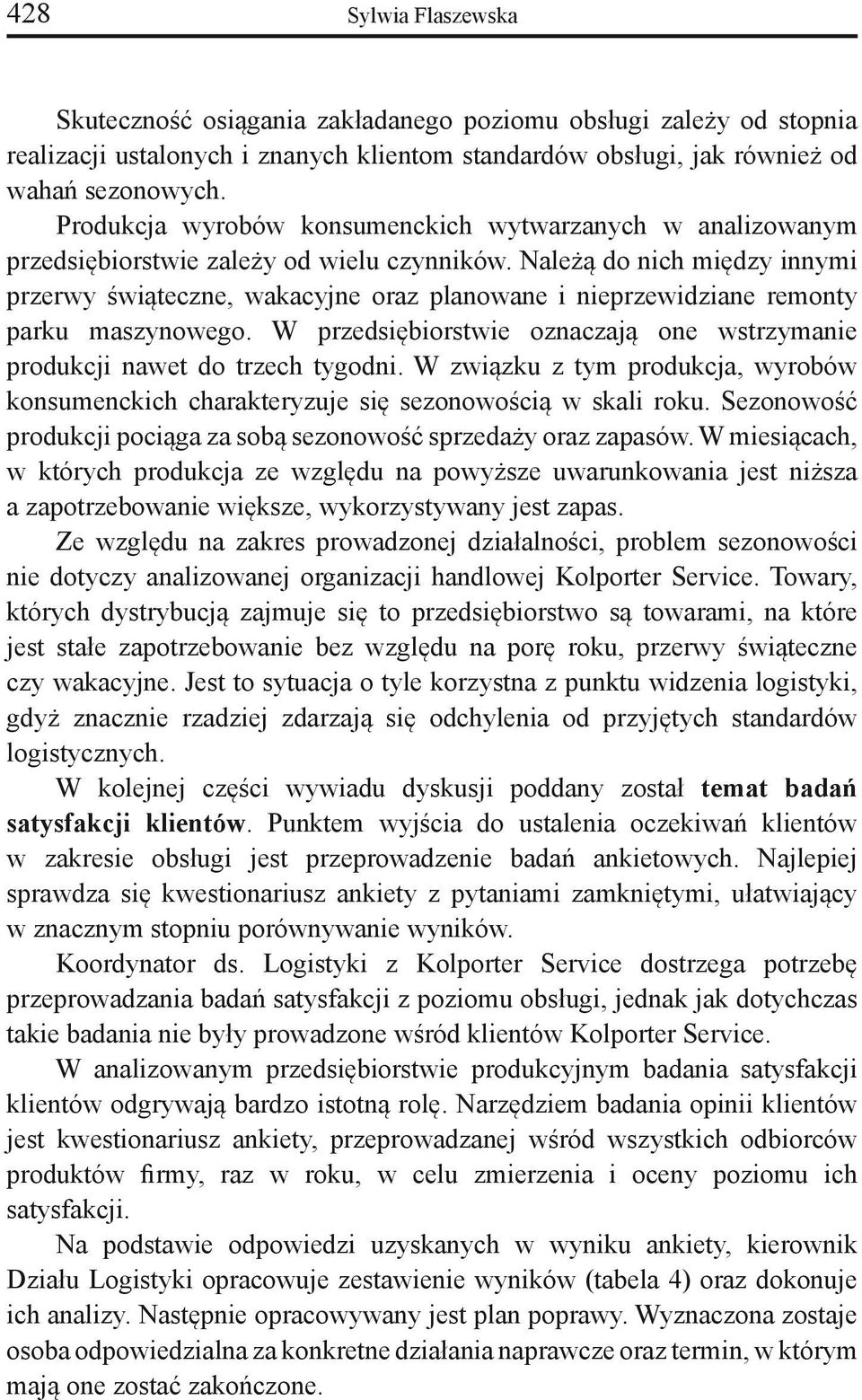 Należą do nich między innymi przerwy świąteczne, wakacyjne oraz planowane i nieprzewidziane remonty parku maszynowego. W przedsiębiorstwie oznaczają one wstrzymanie produkcji nawet do trzech tygodni.