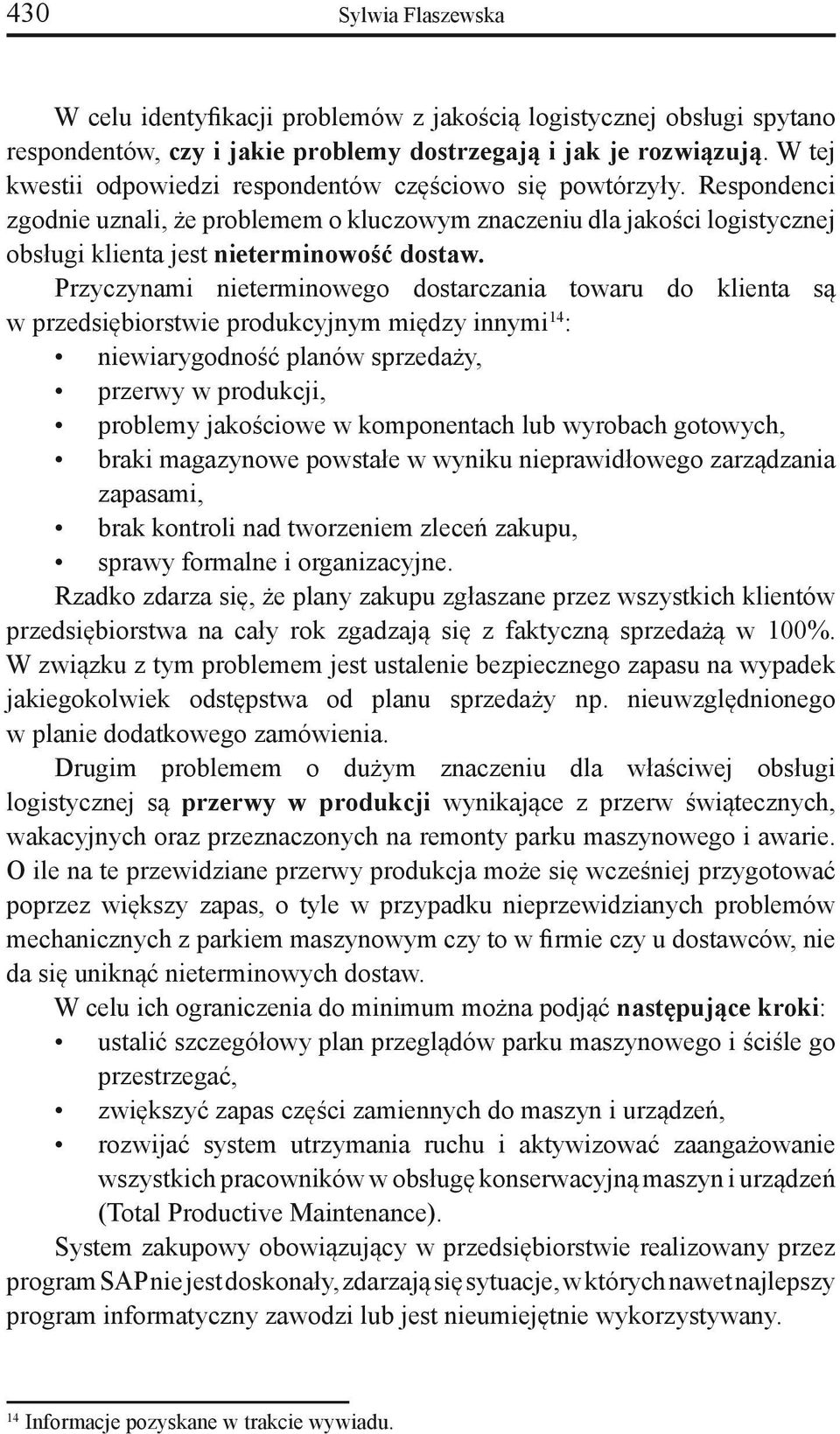 Przyczynami nieterminowego dostarczania towaru do klienta są w przedsiębiorstwie produkcyjnym między innymi 14 : niewiarygodność planów sprzedaży, przerwy w produkcji, problemy jakościowe w