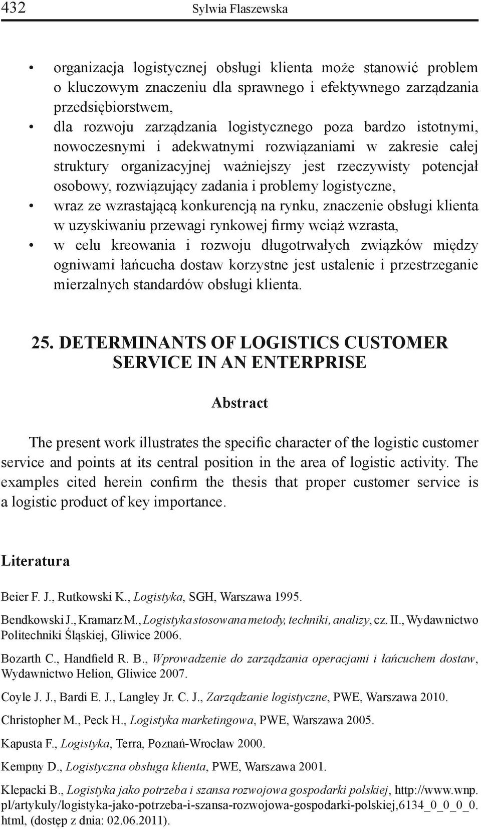 logistyczne, wraz ze wzrastającą konkurencją na rynku, znaczenie obsługi klienta w uzyskiwaniu przewagi rynkowej firmy wciąż wzrasta, w celu kreowania i rozwoju długotrwałych związków między ogniwami