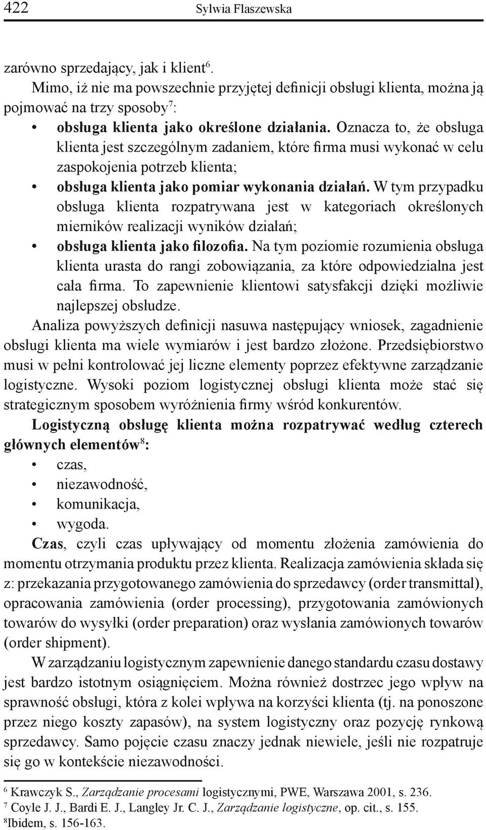 Oznacza to, że obsługa klienta jest szczególnym zadaniem, które firma musi wykonać w celu zaspokojenia potrzeb klienta; obsługa klienta jako pomiar wykonania działań.