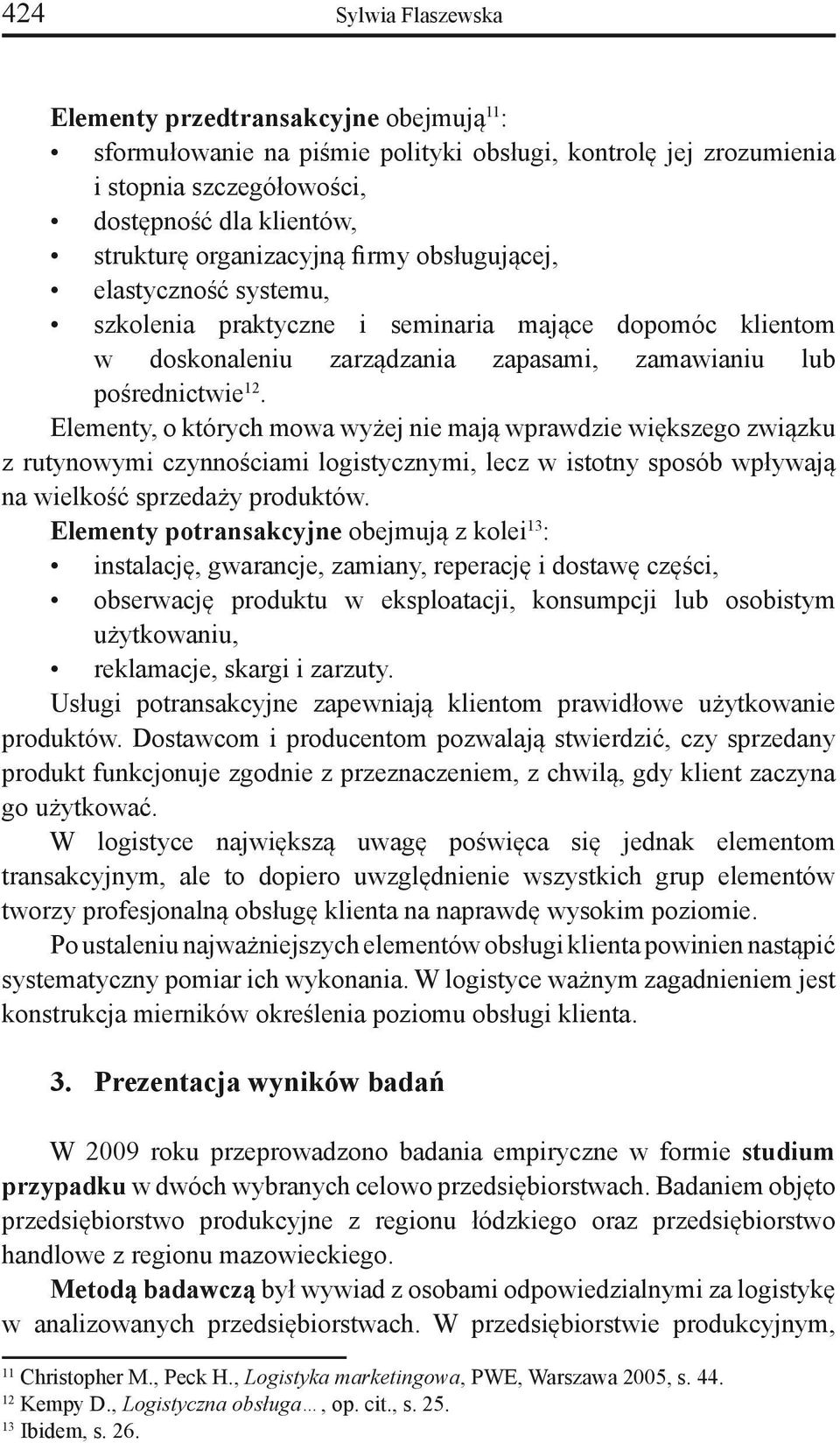 Elementy, o których mowa wyżej nie mają wprawdzie większego związku z rutynowymi czynnościami logistycznymi, lecz w istotny sposób wpływają na wielkość sprzedaży produktów.