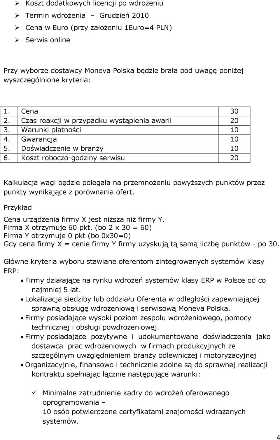 Koszt roboczo-godziny serwisu 20 Kalkulacja wagi będzie polegała na przemnoŝeniu powyŝszych punktów przez punkty wynikające z porównania ofert.