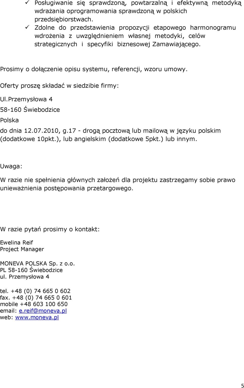 Prosimy o dołączenie opisu systemu, referencji, wzoru umowy. Oferty proszę składać w siedzibie firmy: Ul.Przemysłowa 4 58-160 Świebodzice Polska do dnia 12.07.2010, g.