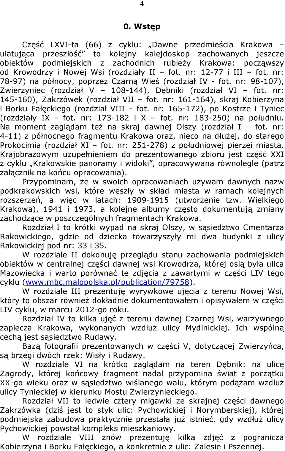 nr: 145-160), Zakrzówek (rozdział VII fot. nr: 161-164), skraj Kobierzyna i Borku Fałęckiego (rozdział VIII fot. nr: 165-172), po Kostrze i Tyniec (rozdziały IX - fot. nr: 173-182 i X fot.